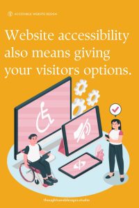 Website Accessibility: User-Friendly Websites for Every Age and Ability 2 Accessible Websites: Website accessibility means giving your visitors options